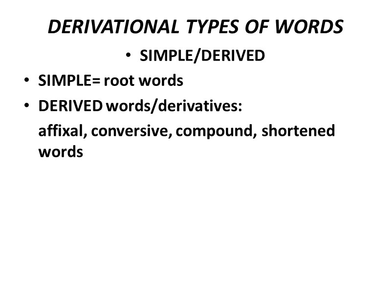 DERIVATIONAL TYPES OF WORDS SIMPLE/DERIVED SIMPLE= root words DERIVED words/derivatives:   affixal, conversive,